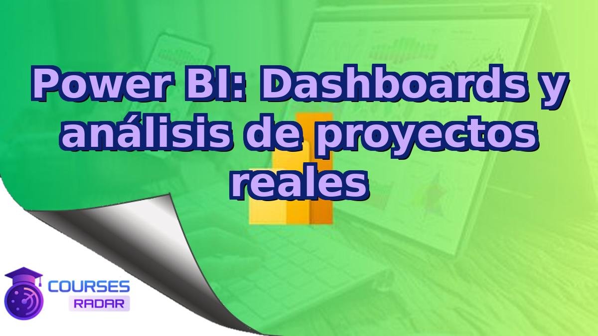 Power BI: Dashboards y análisis de proyectos reales