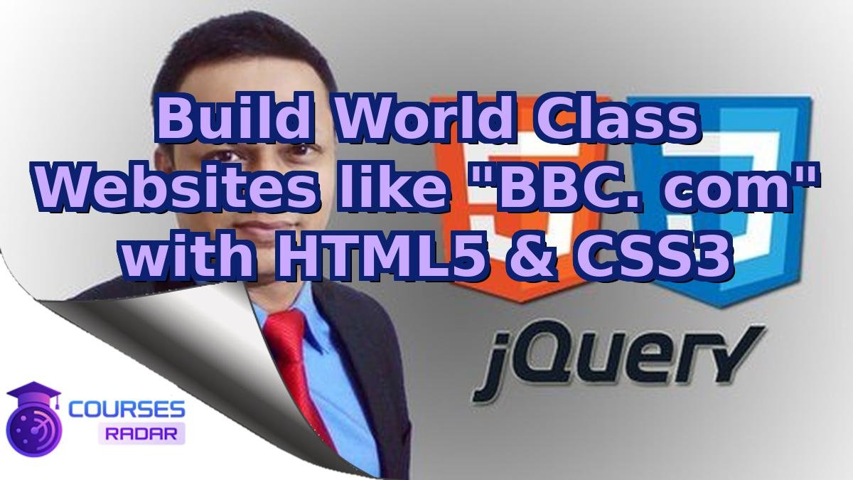 Build World Class Websites like "BBC. com" with HTML5 & CSS3
