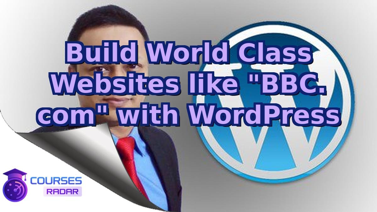 Build World Class Websites like "BBC. com" with WordPress