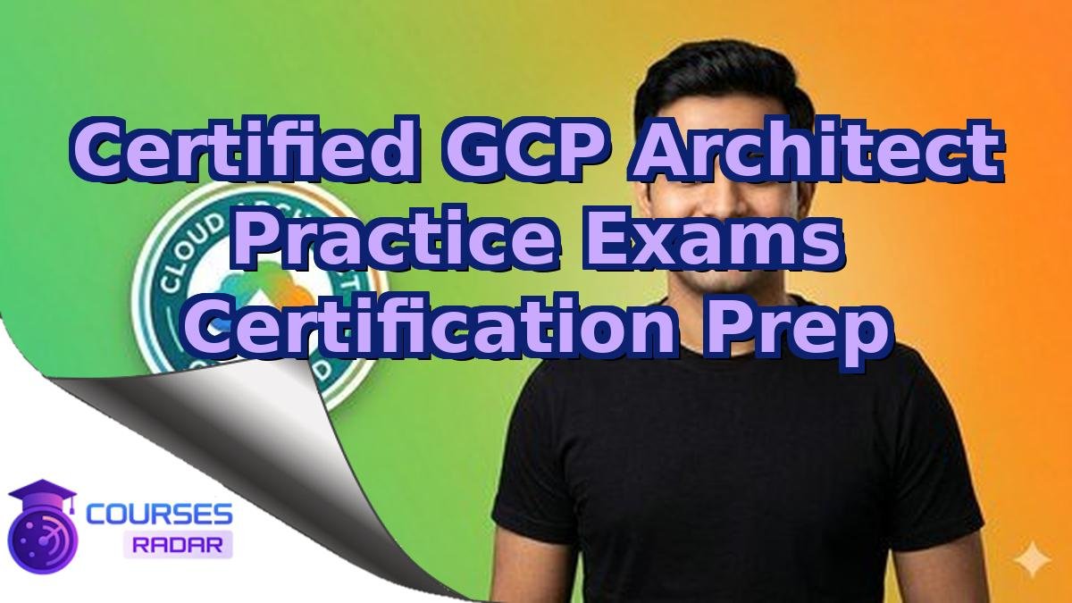 Certified GCP Architect Practice Exams Certification Prep