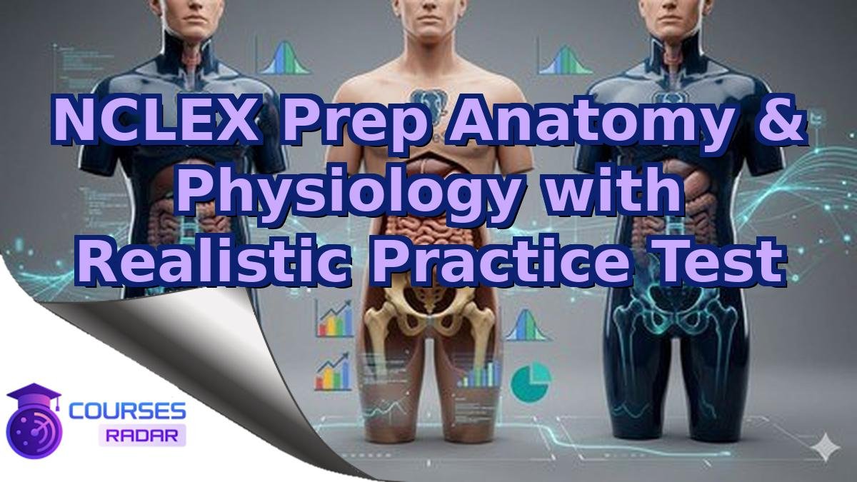 NCLEX Prep Anatomy & Physiology with Realistic Practice Test