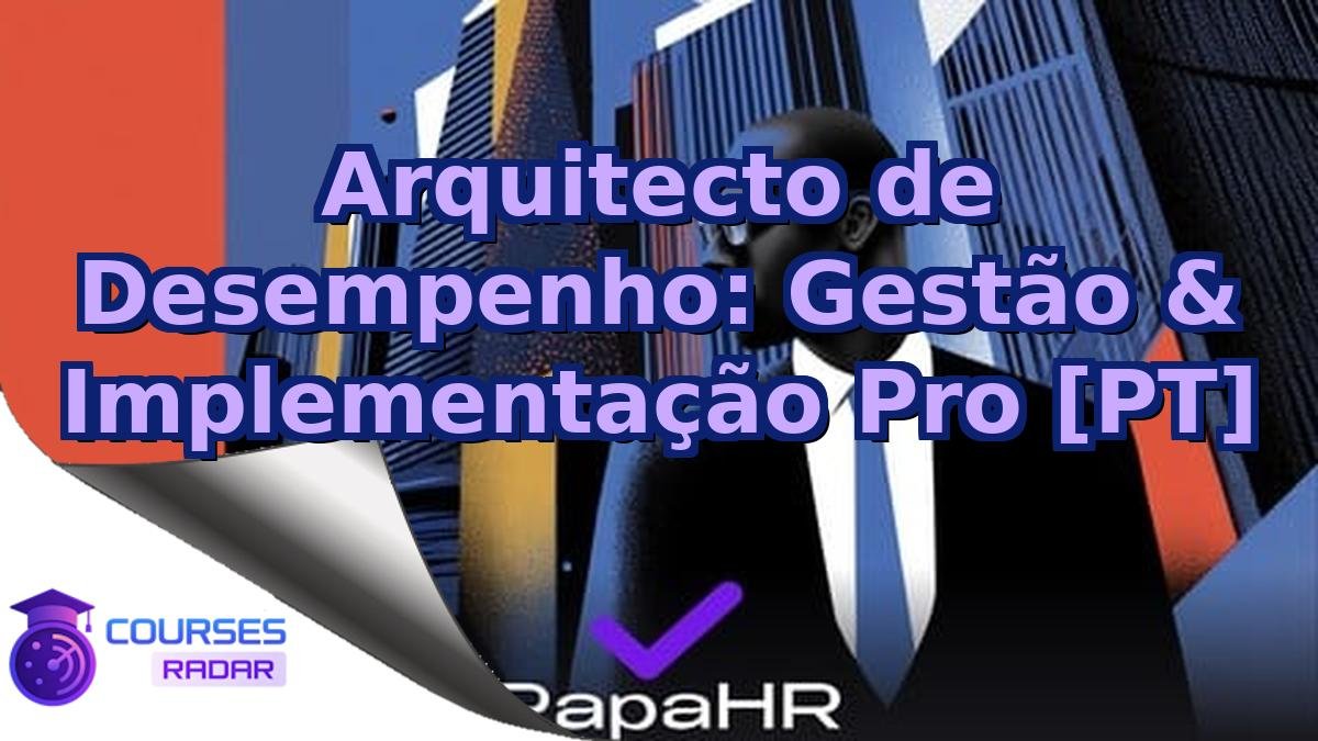 Arquitecto de Desempenho: Gestão & Implementação Pro [PT]