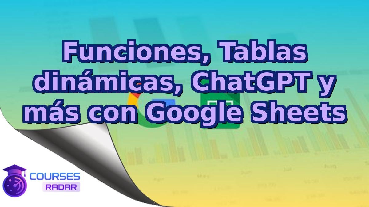 Funciones, Tablas dinámicas, ChatGPT y más con Google Sheets