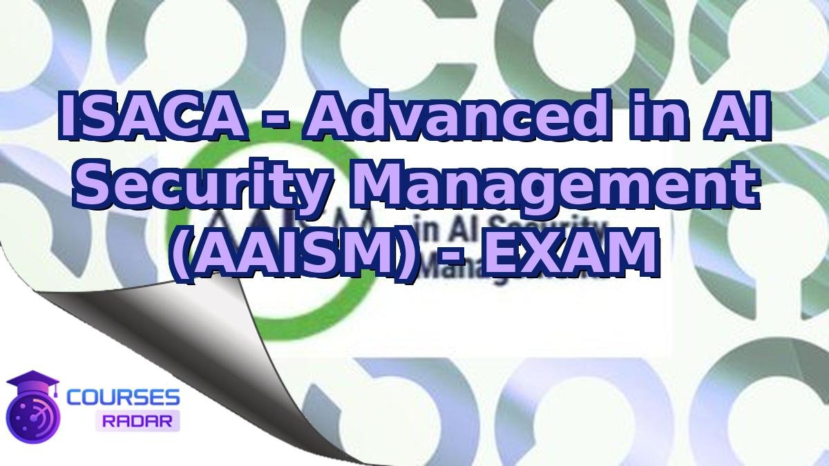 ISACA - Advanced in AI Security Management (AAISM) - EXAM