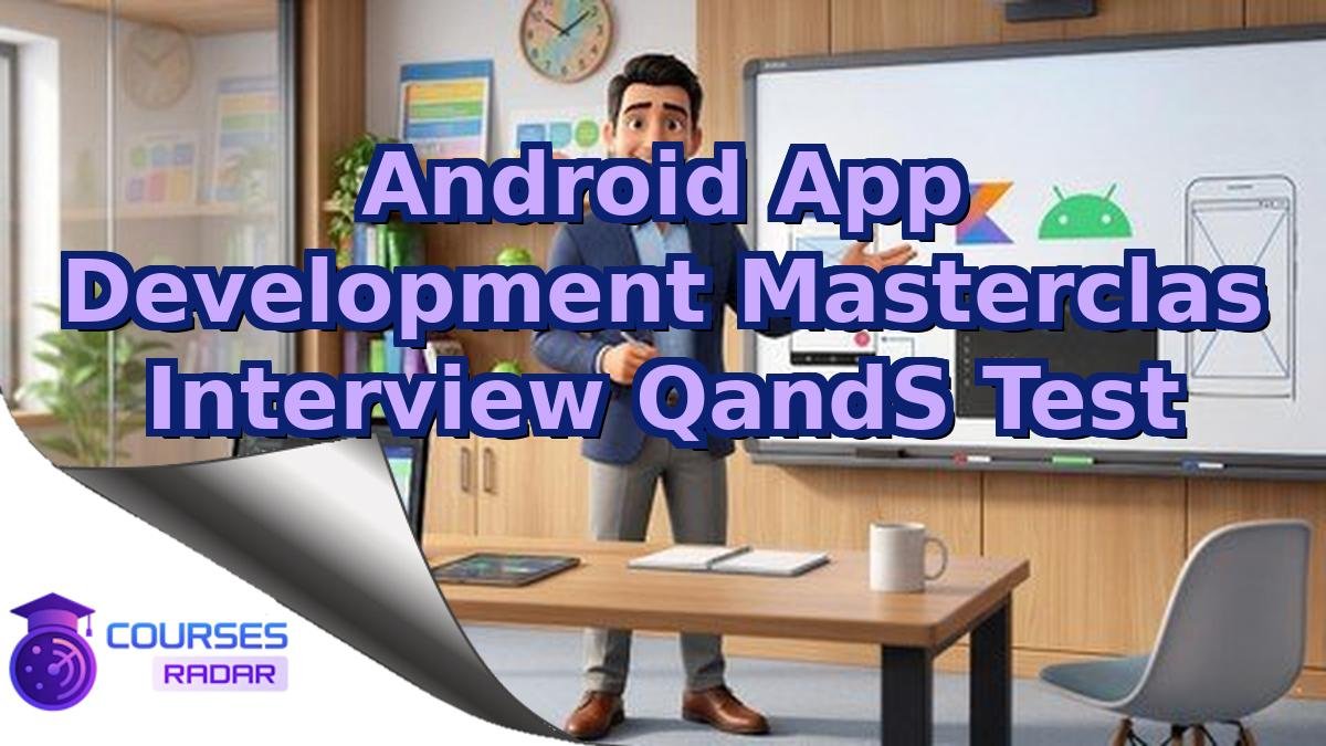 Android App Development Masterclas Interview QandS Test