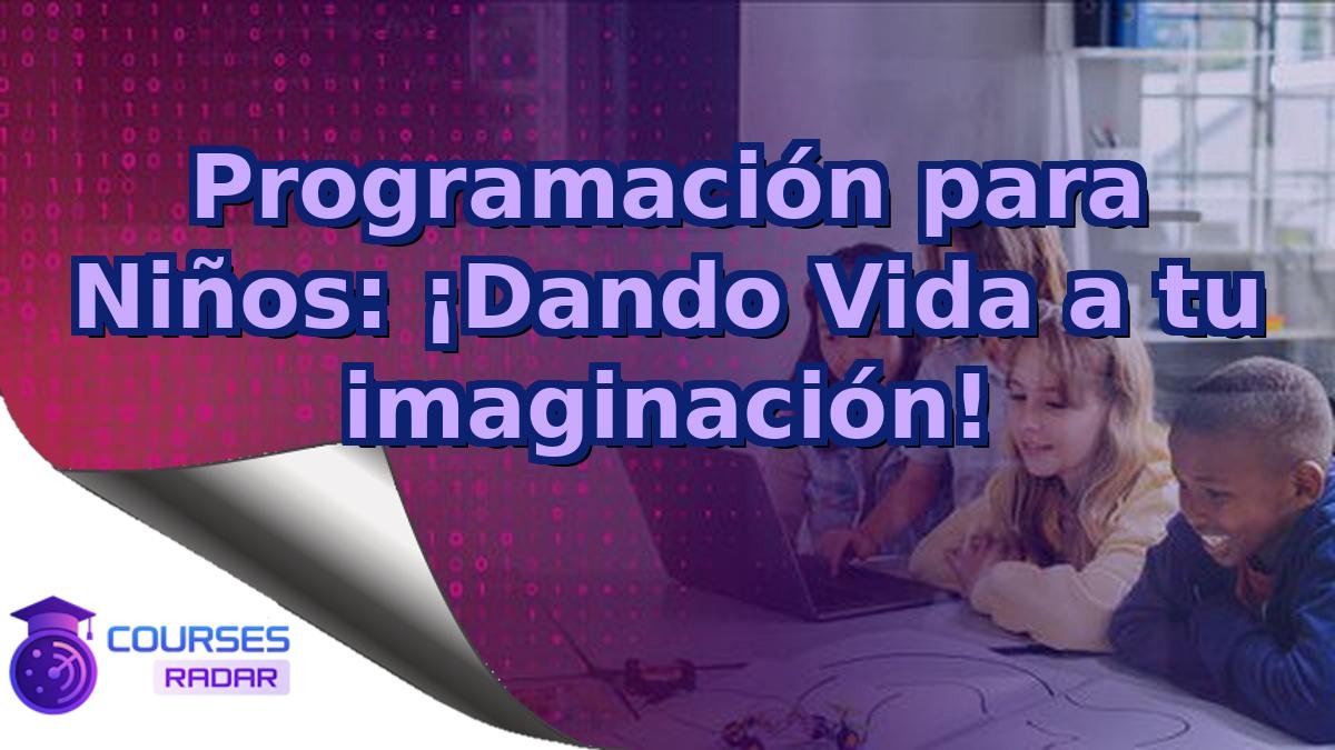 Programación para Niños: ¡Dando Vida a tu imaginación!