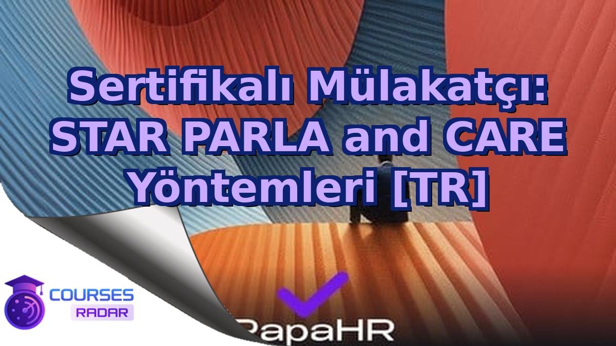 Sertifikalı Mülakatçı: STAR PARLA and CARE Yöntemleri [TR]