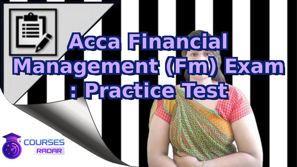 Acca Financial Management (Fm) Exam : Practice Test