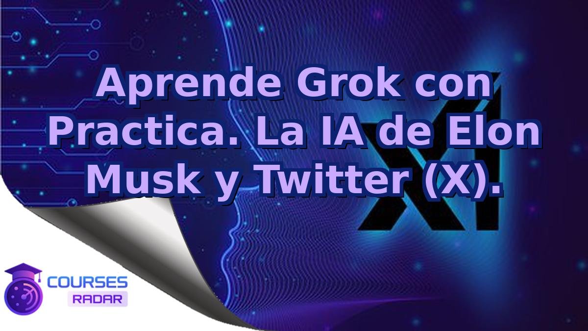 Aprende Grok con Practica. La IA de Elon Musk y Twitter (X).