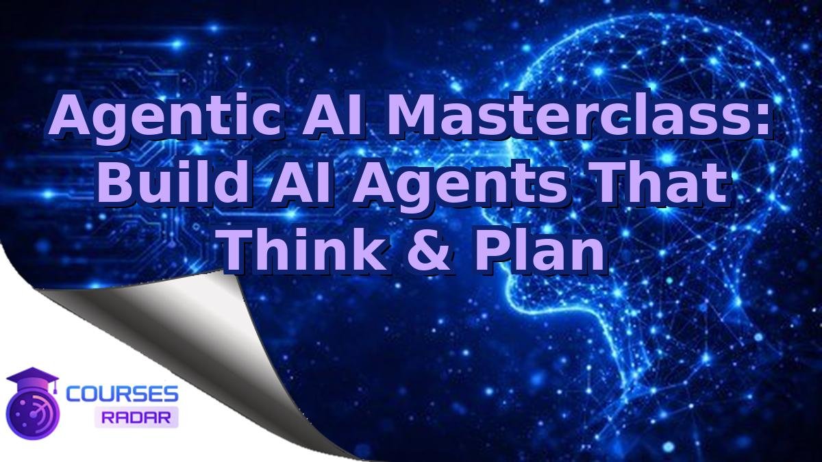 Agentic AI Masterclass: Build AI Agents That Think & Plan