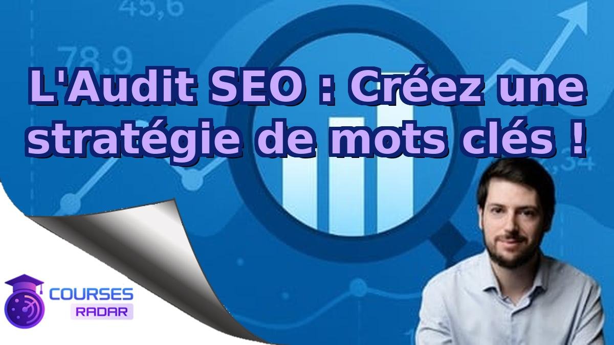 L'Audit SEO : Créez une stratégie de mots clés !