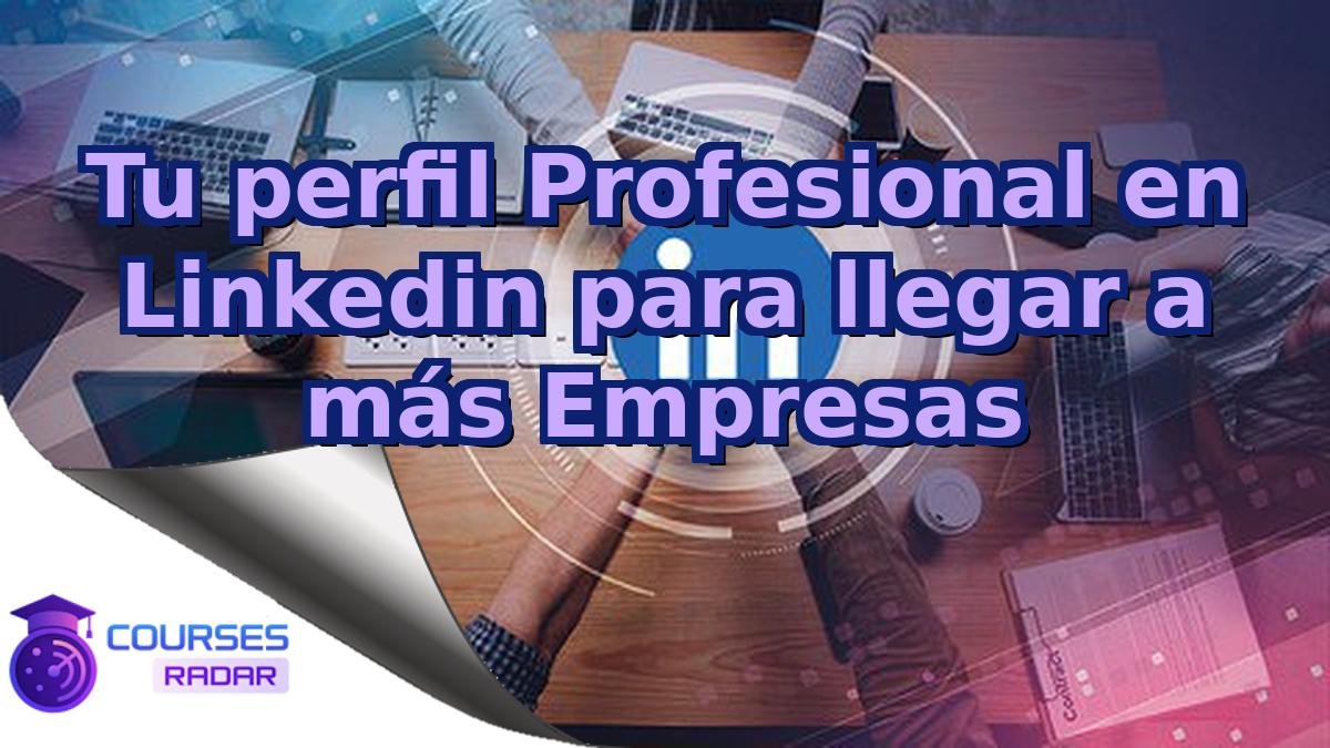 Tu perfil Profesional en Linkedin para llegar a más Empresas