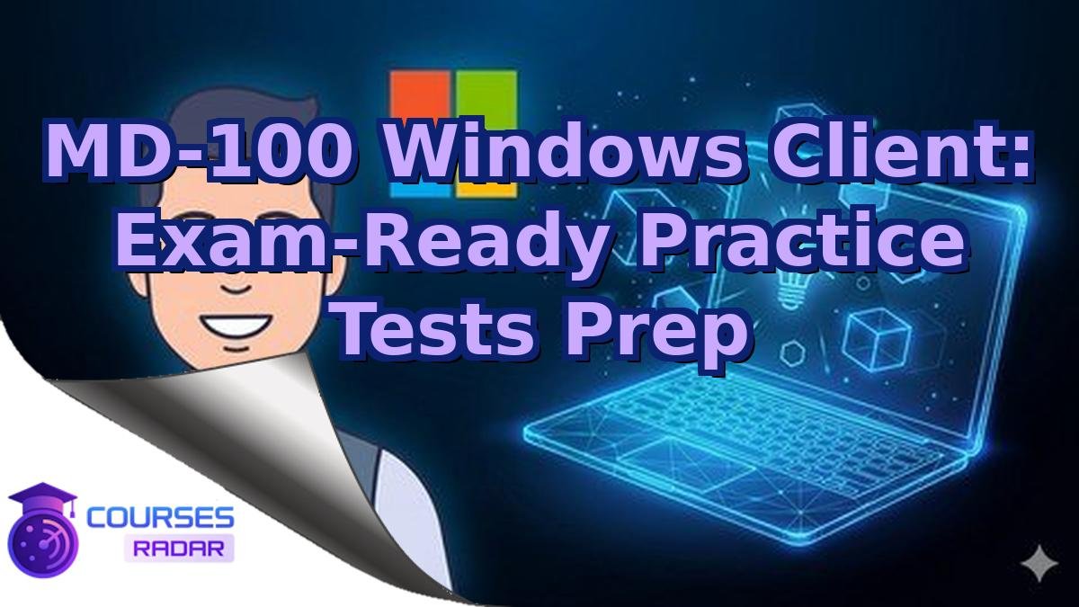 MD-100 Windows Client: Exam-Ready Practice Tests Prep