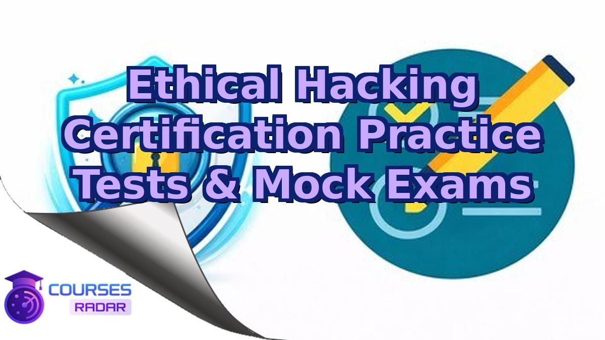 Ethical Hacking Certification Practice Tests & Mock Exams
