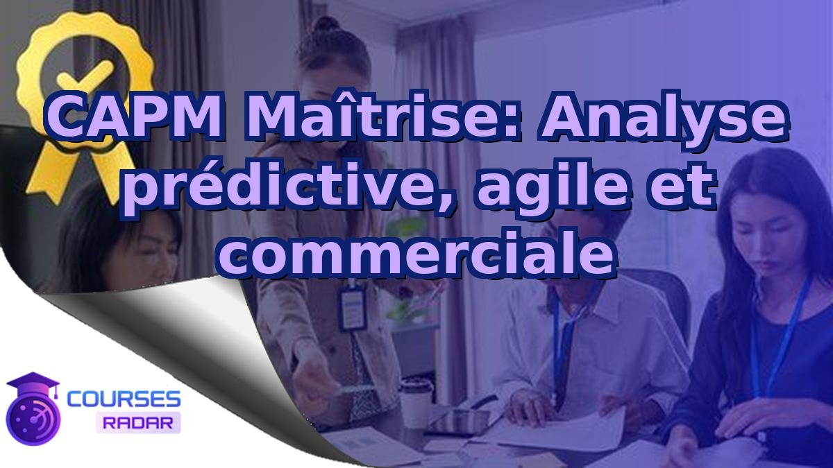 CAPM Maîtrise: Analyse prédictive, agile et commerciale