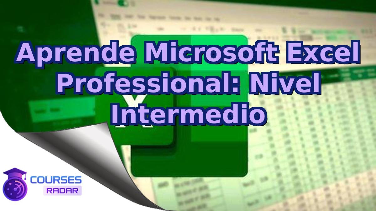Aprende Microsoft Excel Professional: Nivel Intermedio