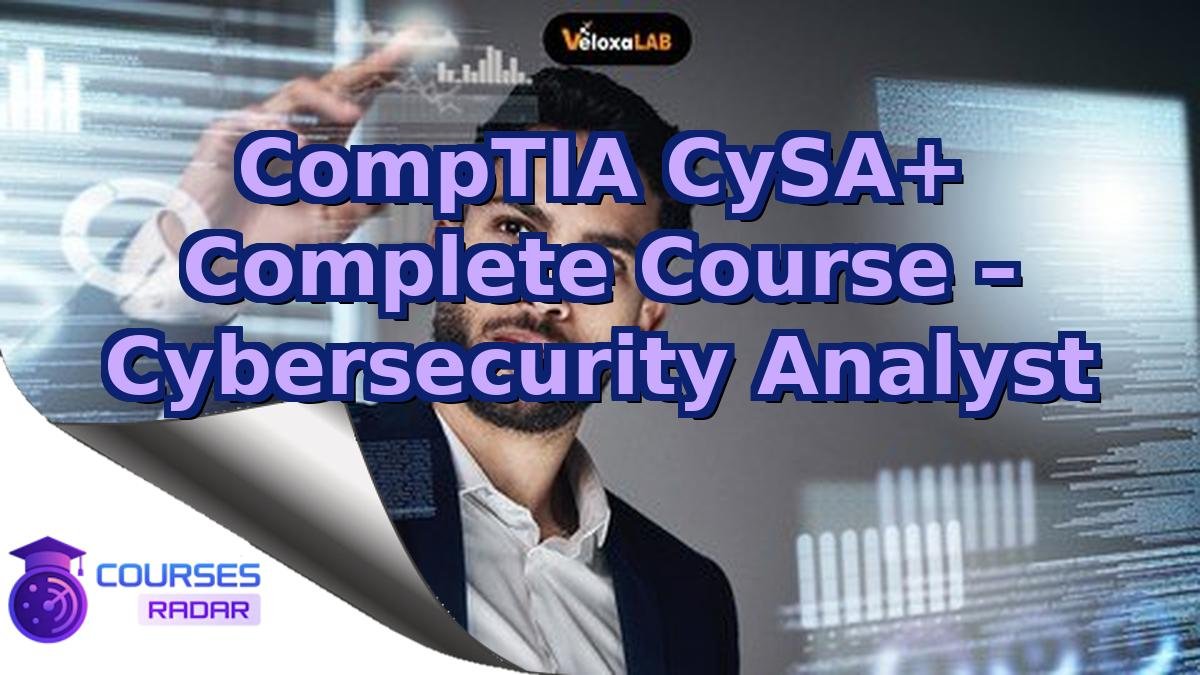 CompTIA CySA+ Complete Course – Cybersecurity Analyst
