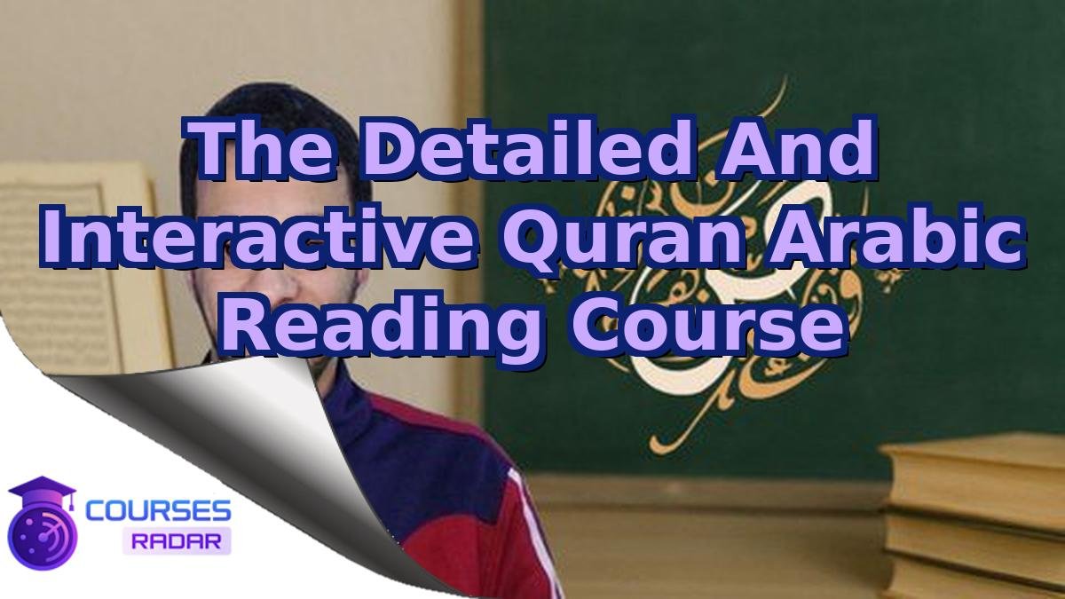 The Detailed And Interactive Quran Arabic Reading Course