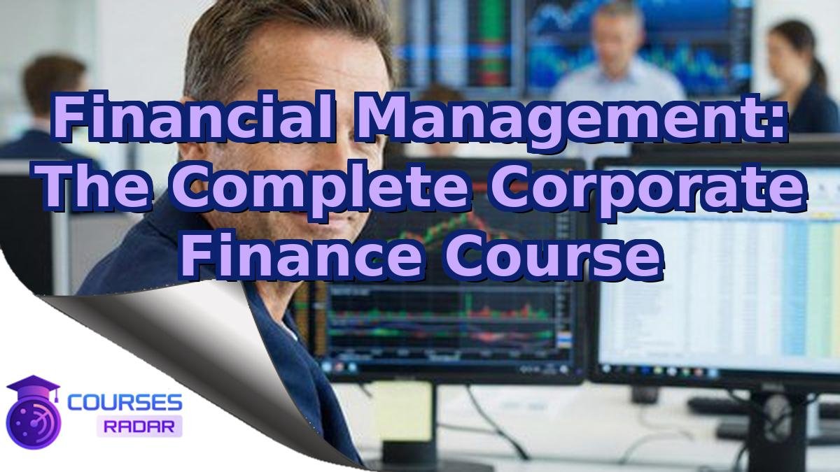 Financial Management: The Complete Corporate Finance Course