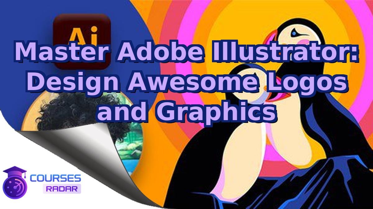 Master Adobe Illustrator: Design Awesome Logos and Graphics