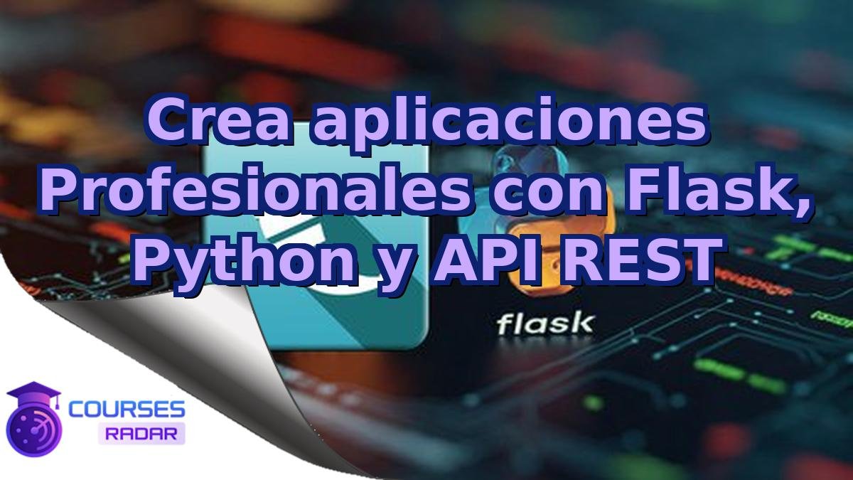 Crea aplicaciones Profesionales con Flask, Python y API REST