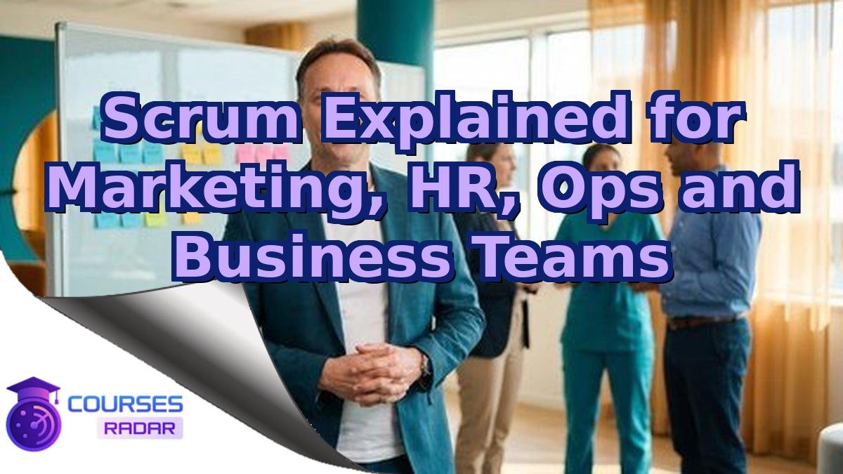 Scrum Explained for Marketing, HR, Ops and Business Teams