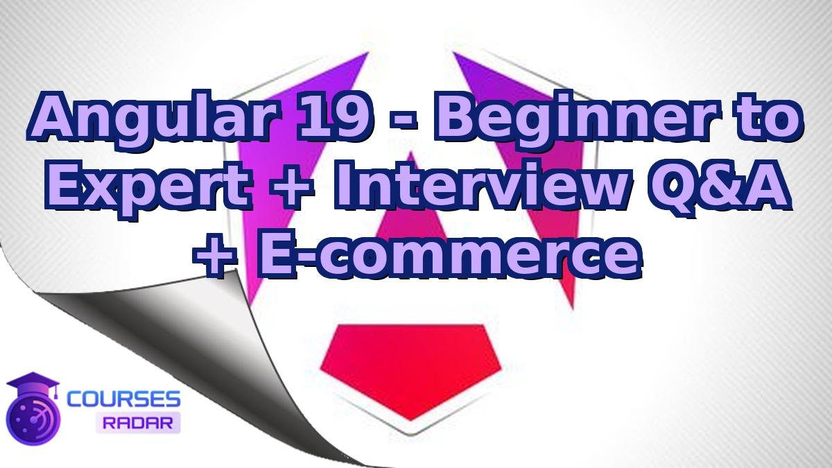 Angular 19 - Beginner to Expert + Interview Q&A + E-commerce
