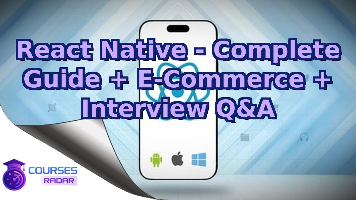 React Native - Complete Guide + E-Commerce + Interview Q&A