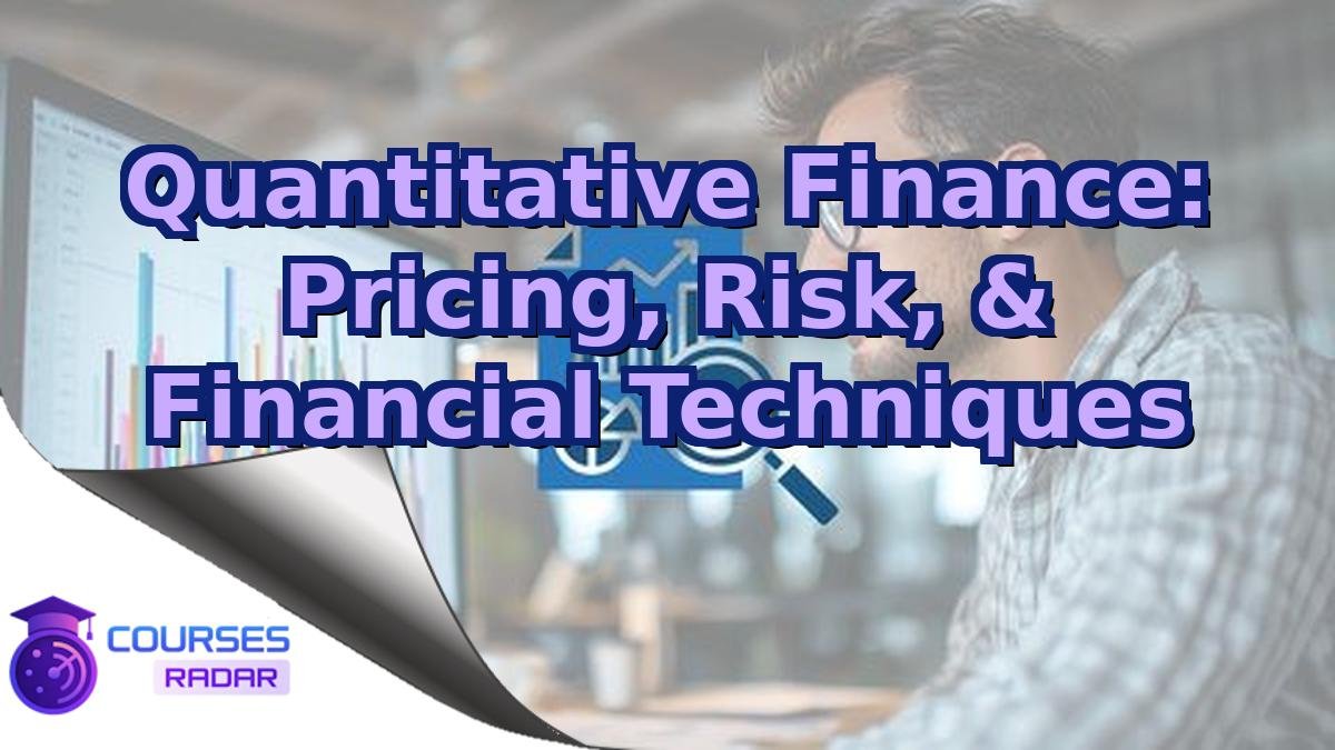 Quantitative Finance: Pricing, Risk, & Financial Techniques