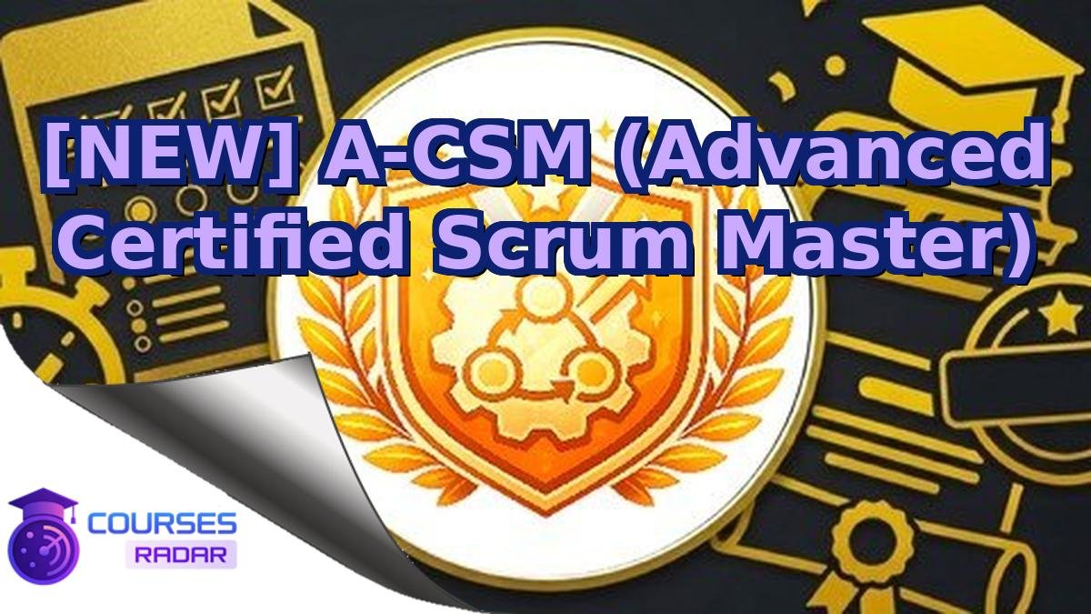 [NEW] A-CSM (Advanced Certified Scrum Master)