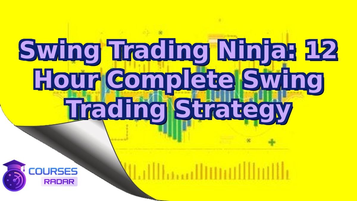 Swing Trading Ninja: 12 Hour Complete Swing Trading Strategy