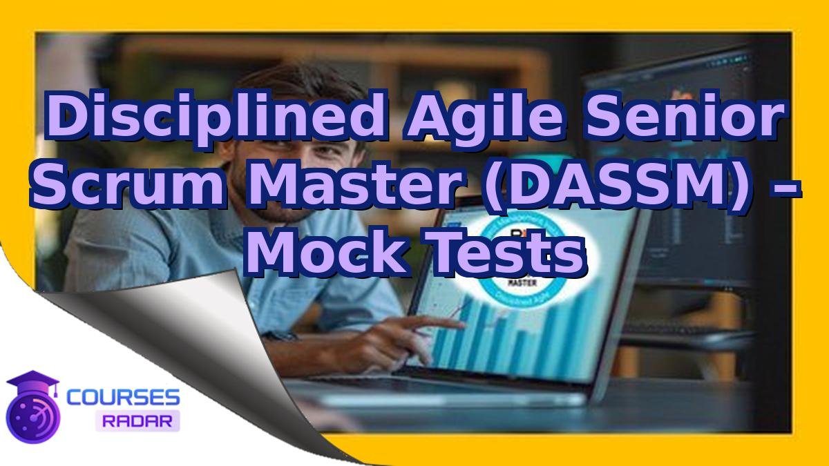 Disciplined Agile Senior Scrum Master (DASSM) – Mock Tests
