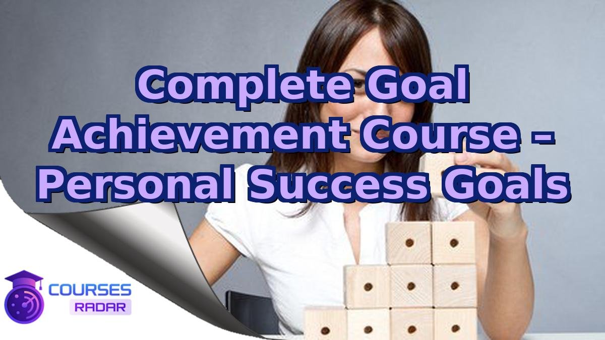 Complete Goal Achievement Course – Personal Success Goals