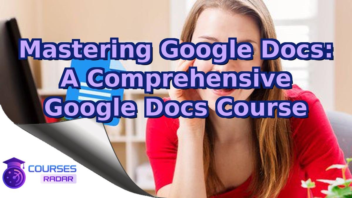 Mastering Google Docs: A Comprehensive Google Docs Course