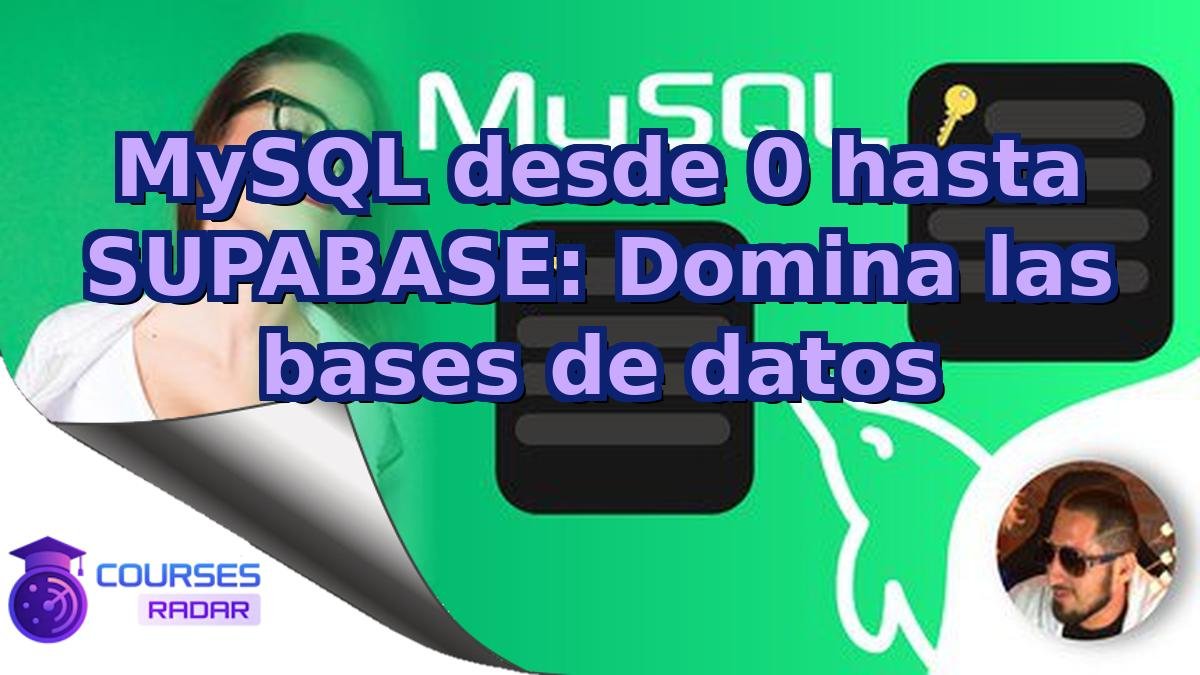 MySQL desde 0 hasta SUPABASE: Domina las bases de datos