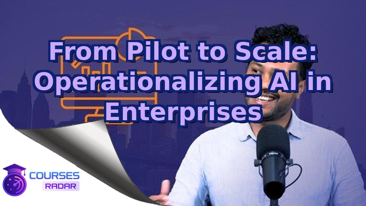 From Pilot to Scale: Operationalizing AI in Enterprises
