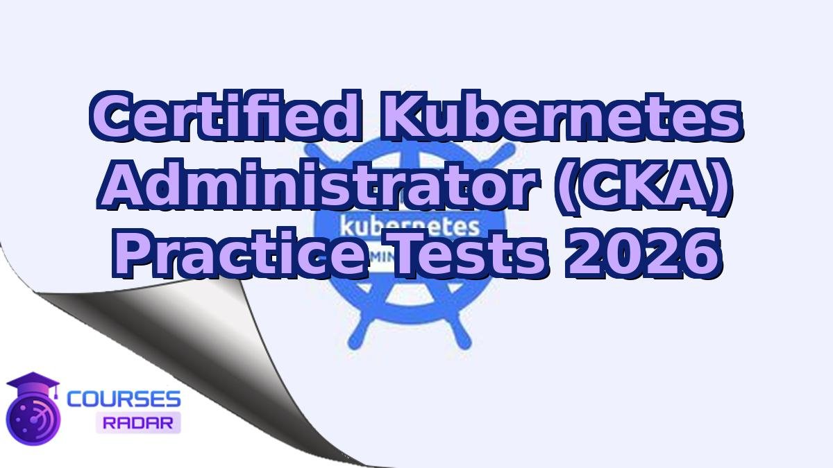 Certified Kubernetes Administrator (CKA) Practice Tests 2026