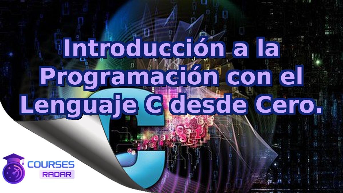 Introducción a la Programación con el Lenguaje C desde Cero.