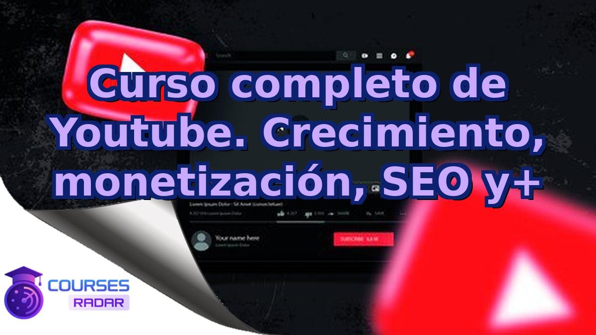 Curso completo de Youtube. Crecimiento, monetización, SEO y+
