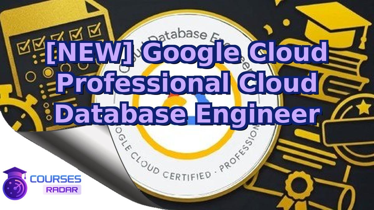 [NEW] Google Cloud Professional Cloud Database Engineer