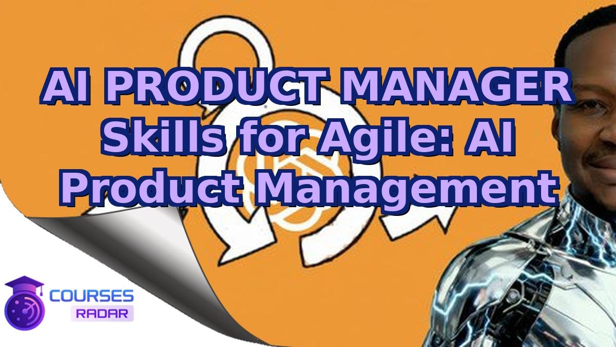 AI PRODUCT MANAGER Skills for Agile: AI Product Management