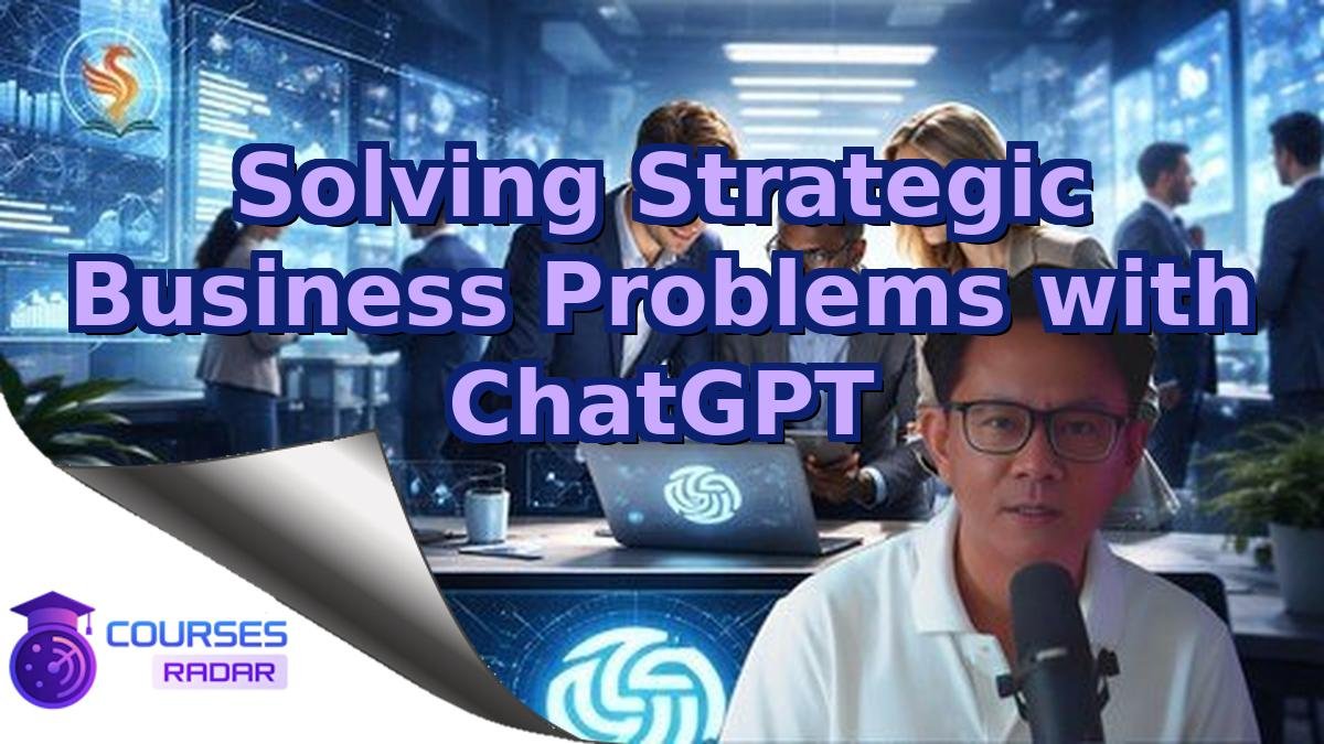 Solving Strategic Business Problems with ChatGPT