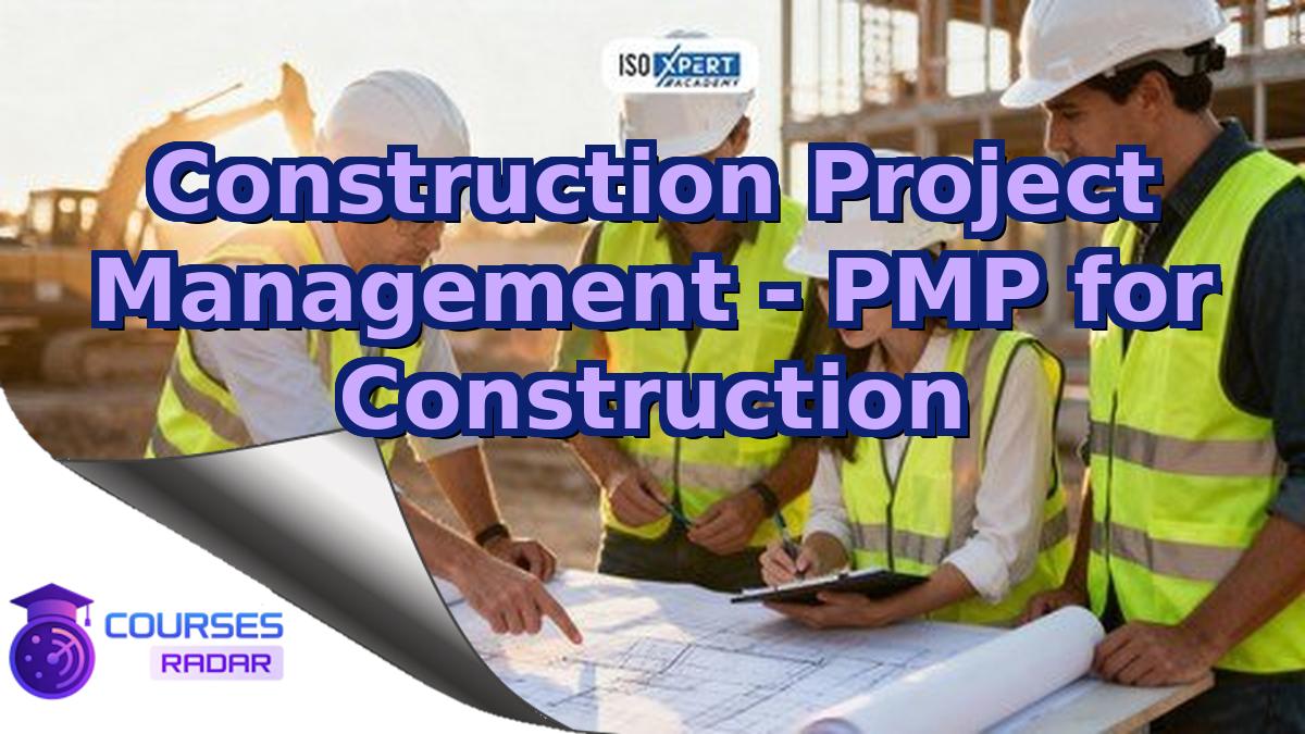 Construction Project Management - PMP for Construction