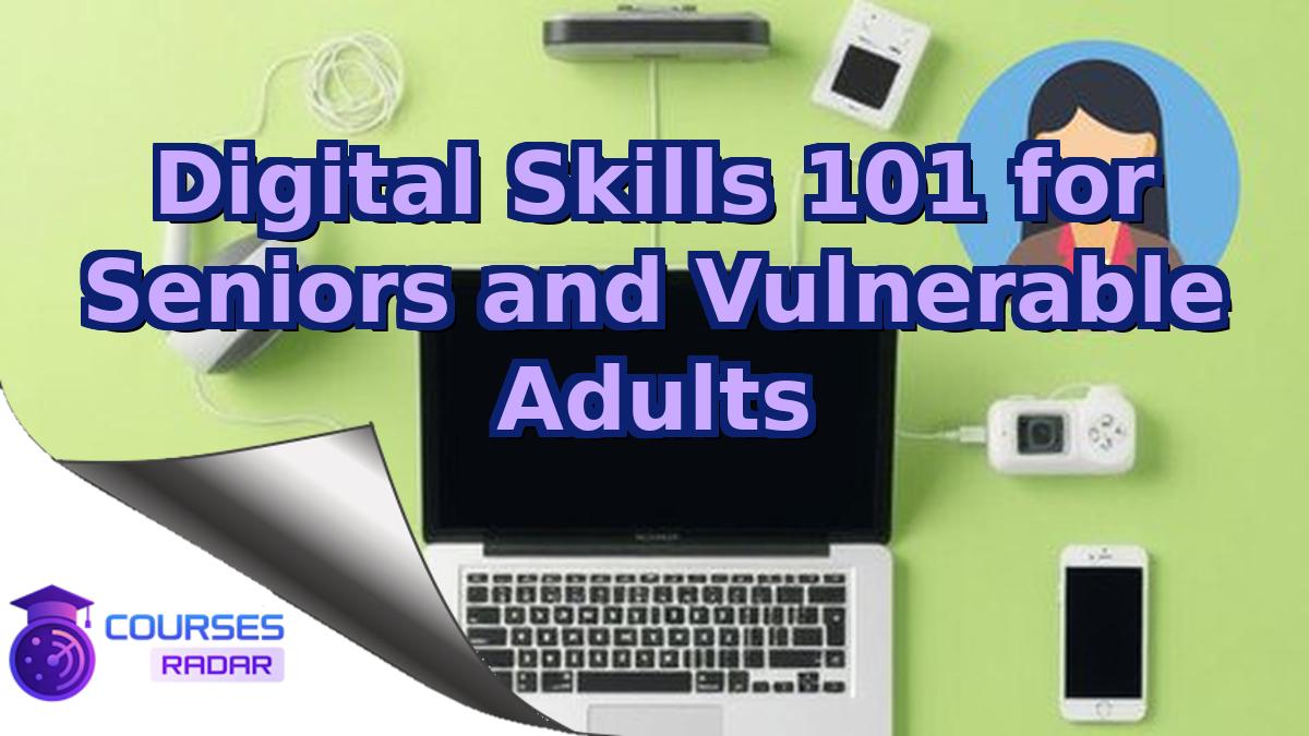 Digital Skills 101 for Seniors and Vulnerable Adults