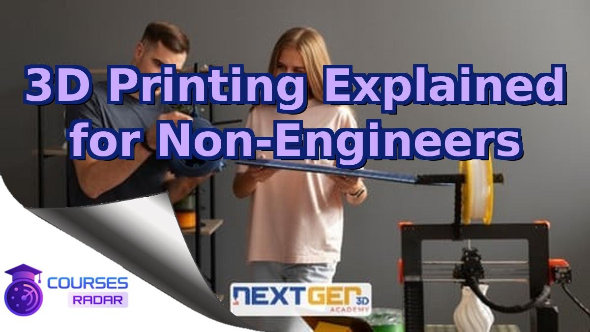 3D Printing Explained for Non-Engineers