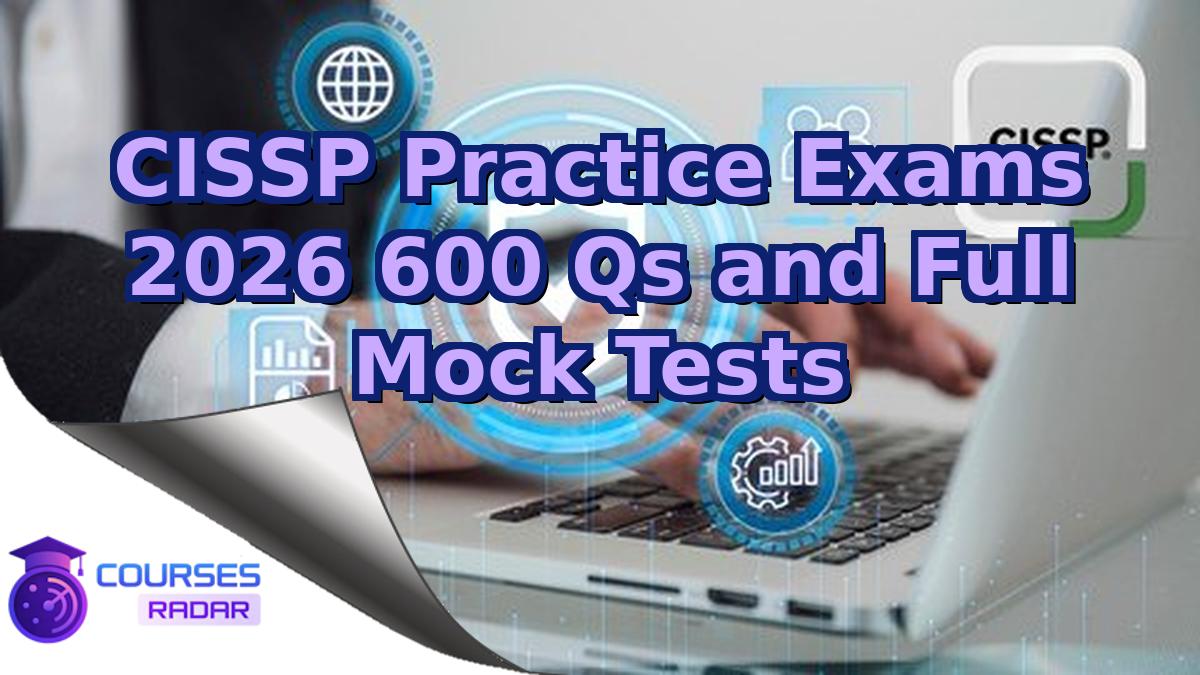 CISSP Practice Exams 2026 600 Qs and Full Mock Tests