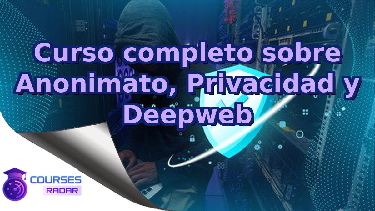 Curso completo sobre Anonimato, Privacidad y Deepweb