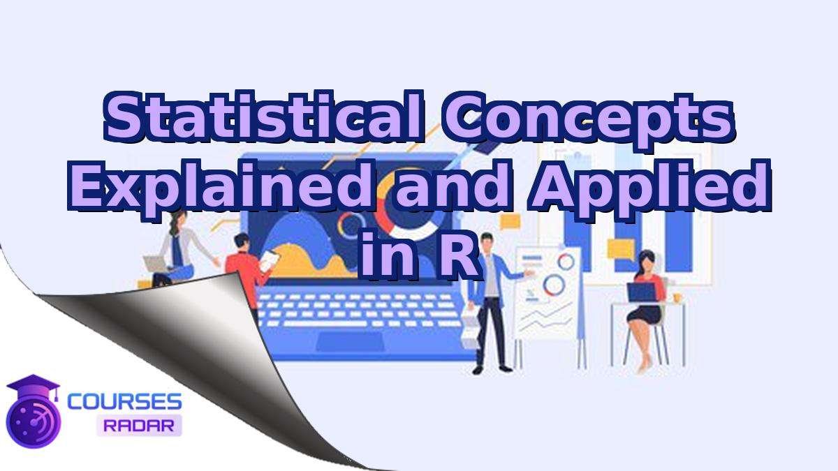 Statistical Concepts Explained and Applied in R