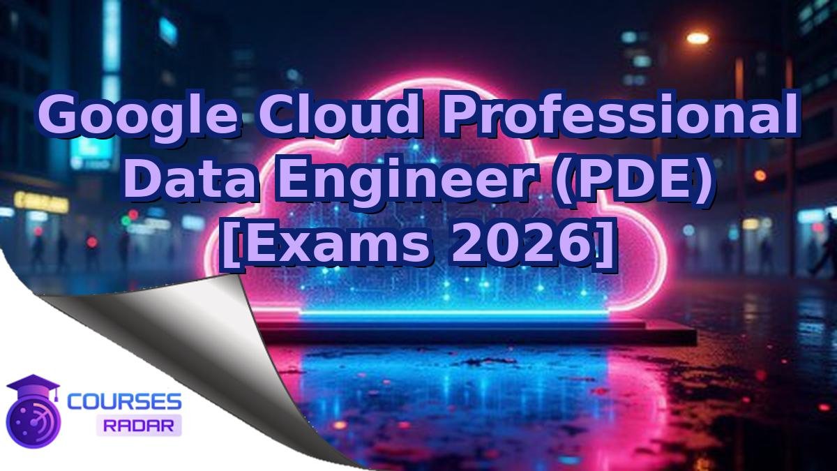 Google Cloud Professional Data Engineer (PDE) [Exams 2026]