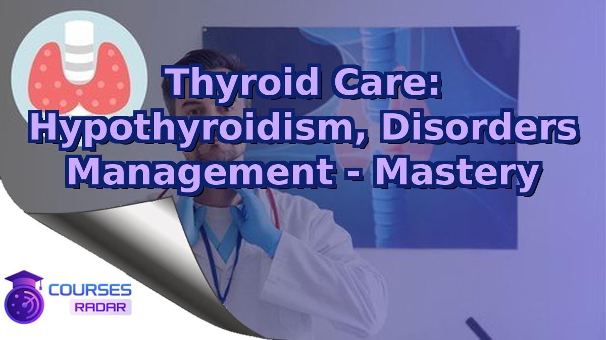 Thyroid Care: Hypothyroidism, Disorders Management - Mastery